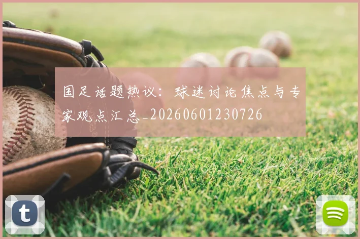 国足话题热议:球迷讨论焦点与专家观点汇总_20260601230726