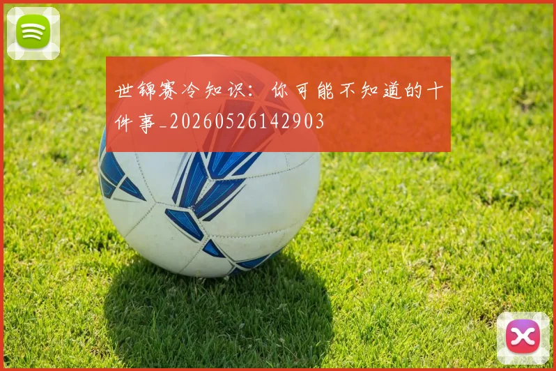 世锦赛冷知识:你可能不知道的十件事_20260526142903