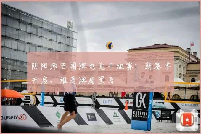 阴阳师百闻牌电竞卡组赛：新赛季开启，谁是牌局黑马