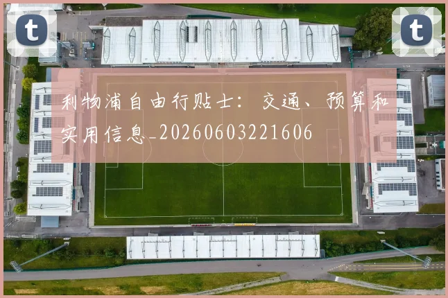 利物浦自由行贴士:交通、预算和实用信息_20260603221606